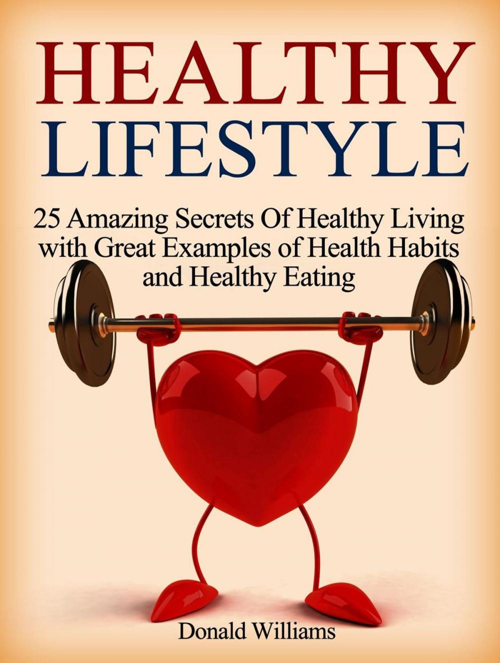 Big bigCover of Healthy Lifestyle: 25 Amazing Secrets Of Healthy Living with Great Examples of Health Habits and Healthy Eating