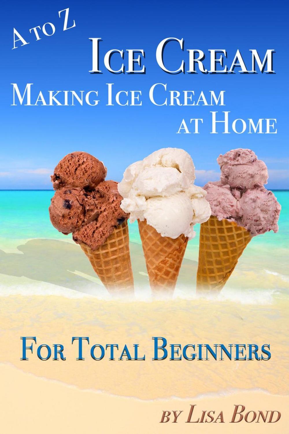 Big bigCover of A to Z Ice Cream Making Ice Cream at Home for Total Beginners