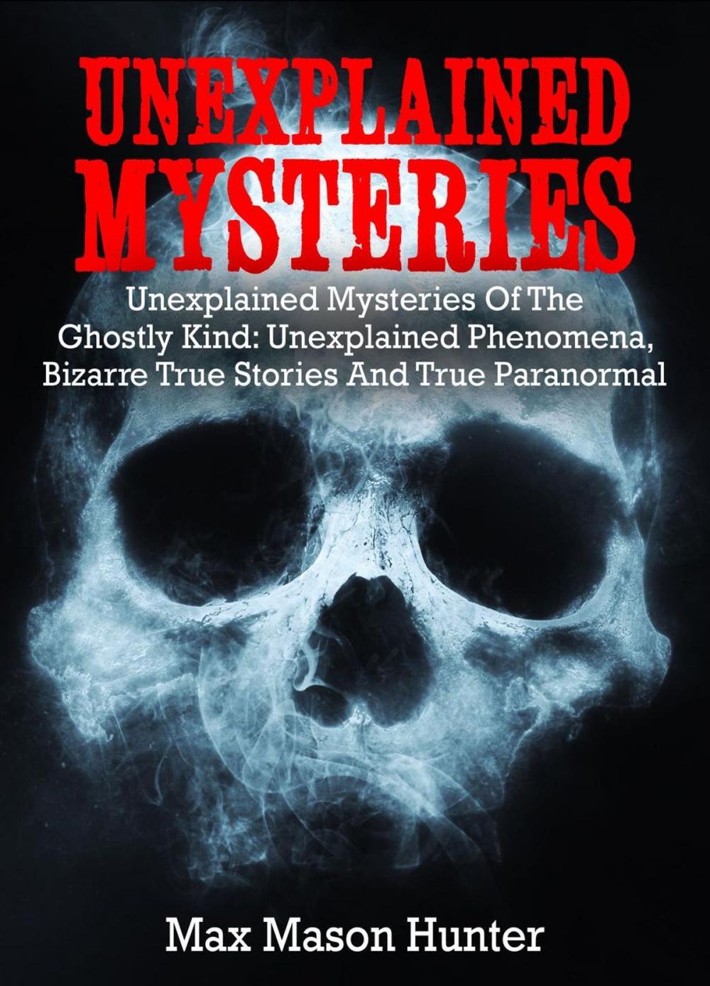 Big bigCover of Unexplained Mysteries: Unexplained Mysteries Of The Ghostly Kind: Unexplained Phenomena, Bizarre True Stories And True Paranormal Box Set