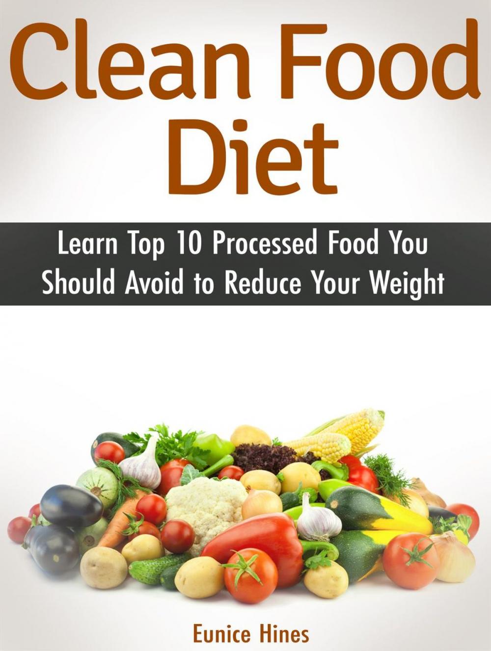 Big bigCover of Clean Food Diet: Learn Top 10 Processed Food You Should Avoid to Reduce Your Weight