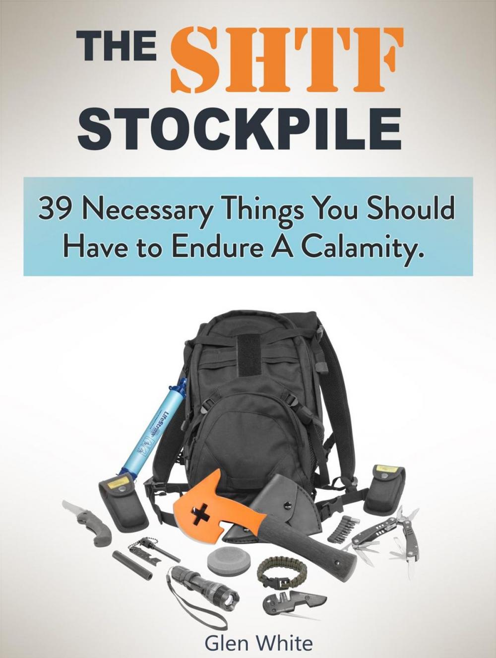 Big bigCover of The Shtf Stockpile: 39 Necessary Things You Should Have to Endure A Calamity.