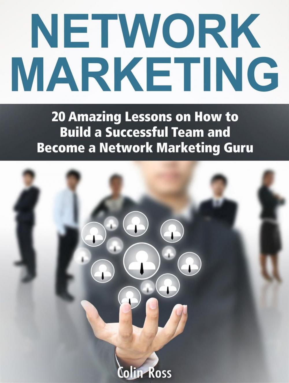 Big bigCover of Network Marketing: 20 Amazing Lessons on How to Build a Successful Team and Become a Network Marketing Guru