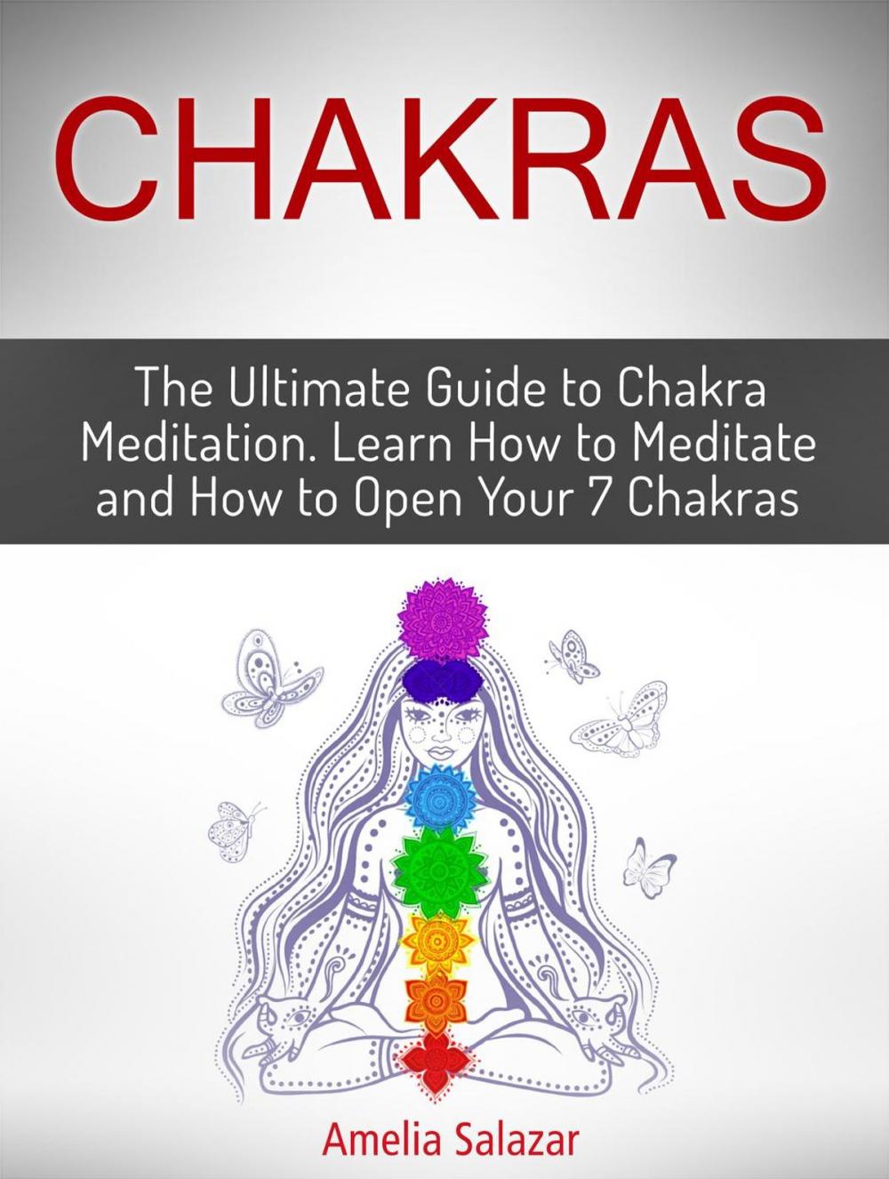 Big bigCover of Chakras: The Ultimate Guide to Chakra Meditation. Learn How to Meditate and How to Open Your 7 Chakras