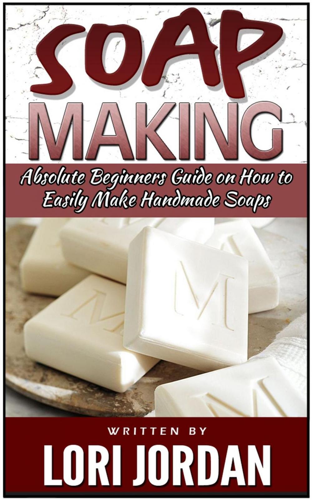 Big bigCover of Soap Making: Absolute Beginners Guide on How to Easily Make Handmade Soaps