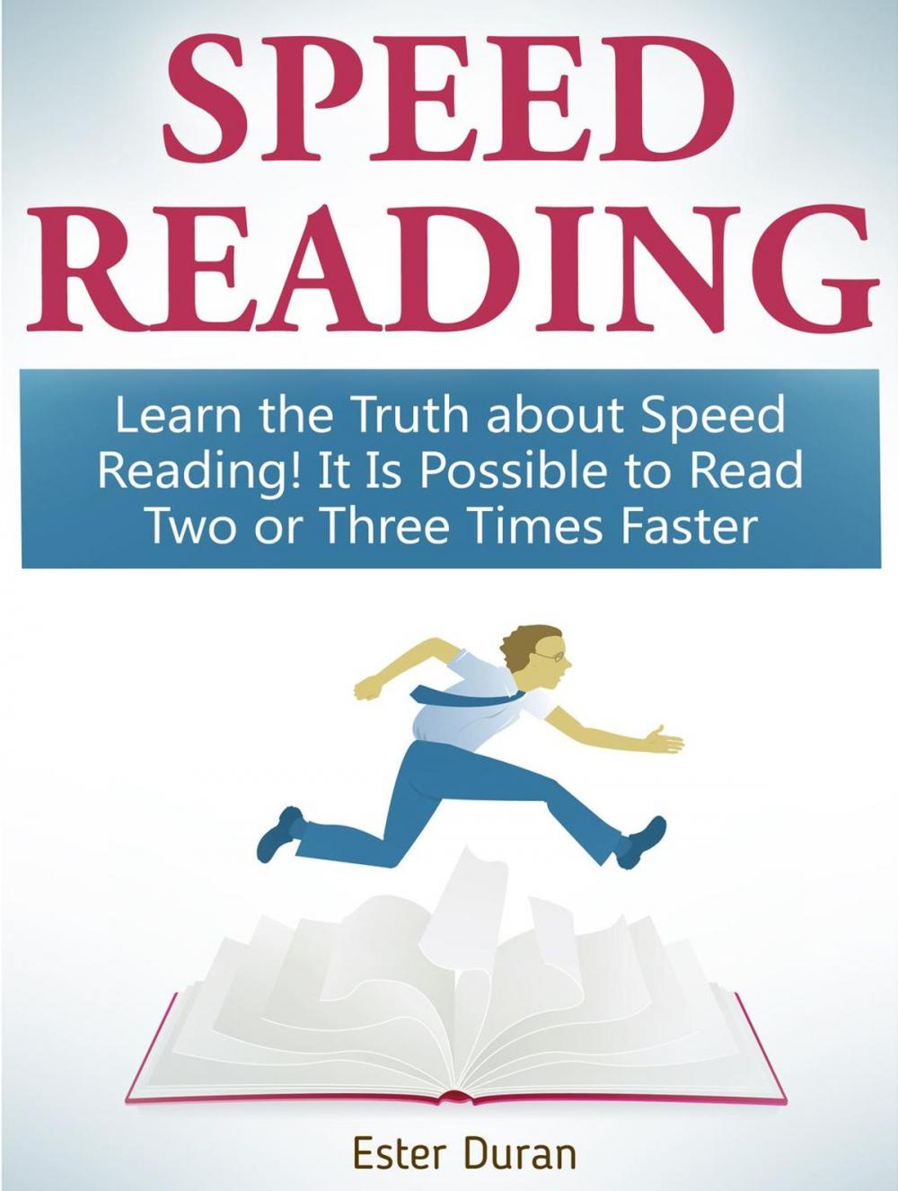 Big bigCover of Speed Reading: Learn the Truth about Speed Reading! It Is Possible to Read Two or Three Times Faster