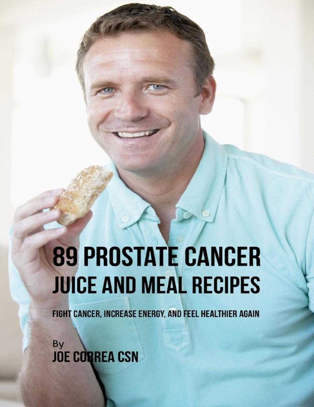 Big bigCover of 89 Prostate Cancer Juice and Meal Recipes: Fight Cancer, Increase Energy, and Feel Healthier Again