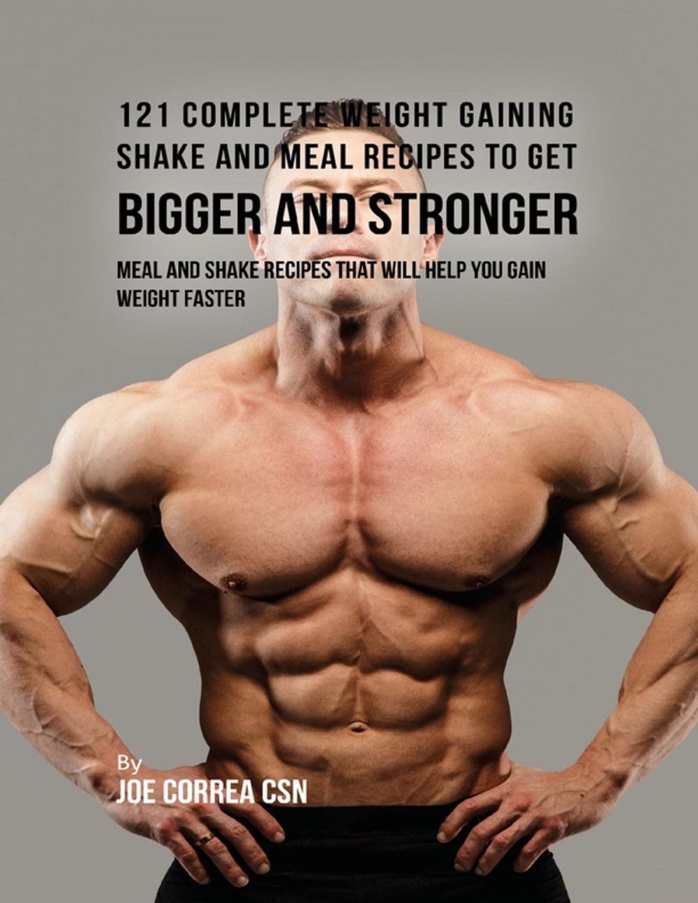 Big bigCover of 121 Complete Weight Gaining Shake and Meal Recipes to Get Bigger and Stronger: Meal and Shake Recipes That Will Help You Gain Weight Faster