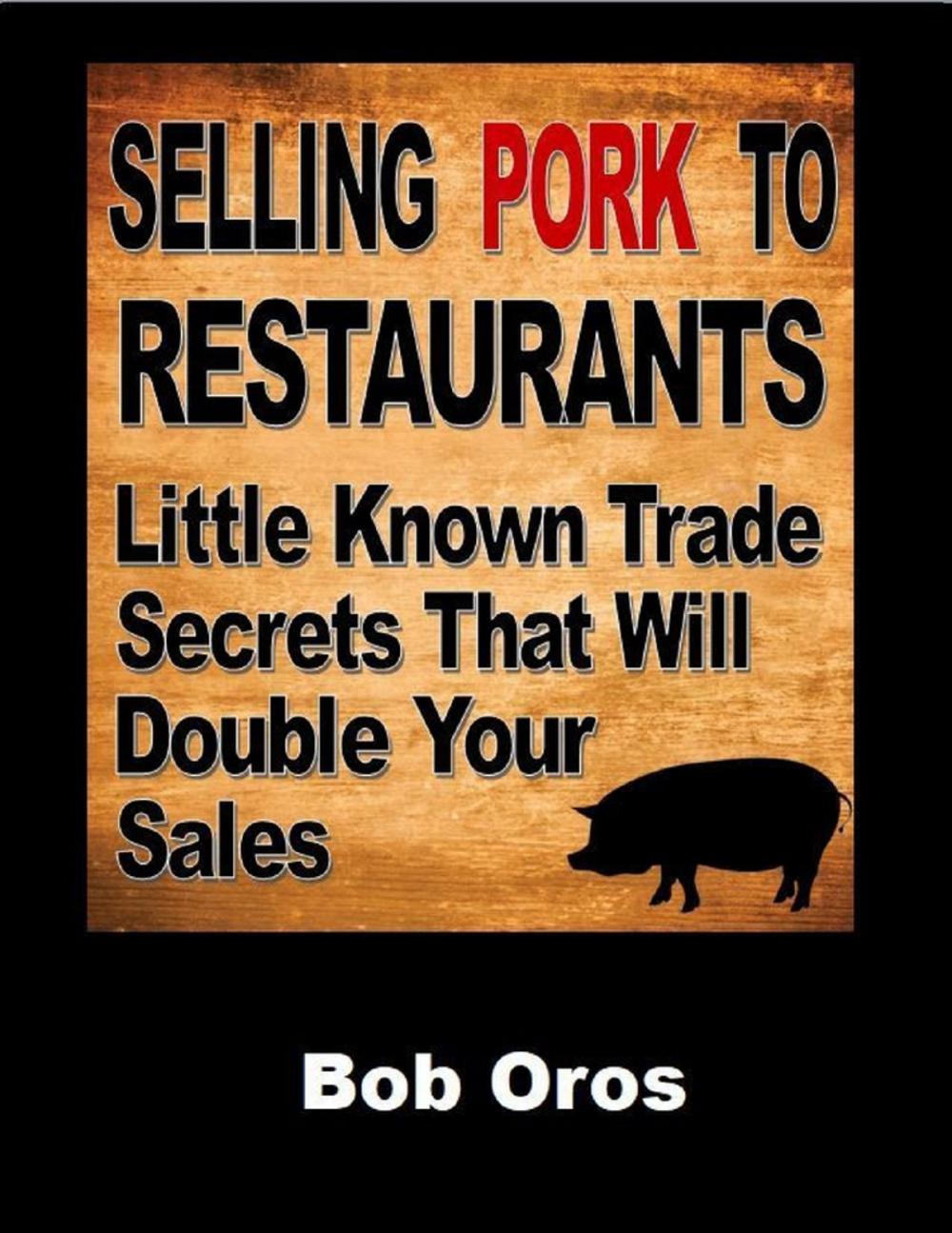 Big bigCover of Selling Pork to Restaurants: Little Known Trade Secrets That Will Double Your Sales