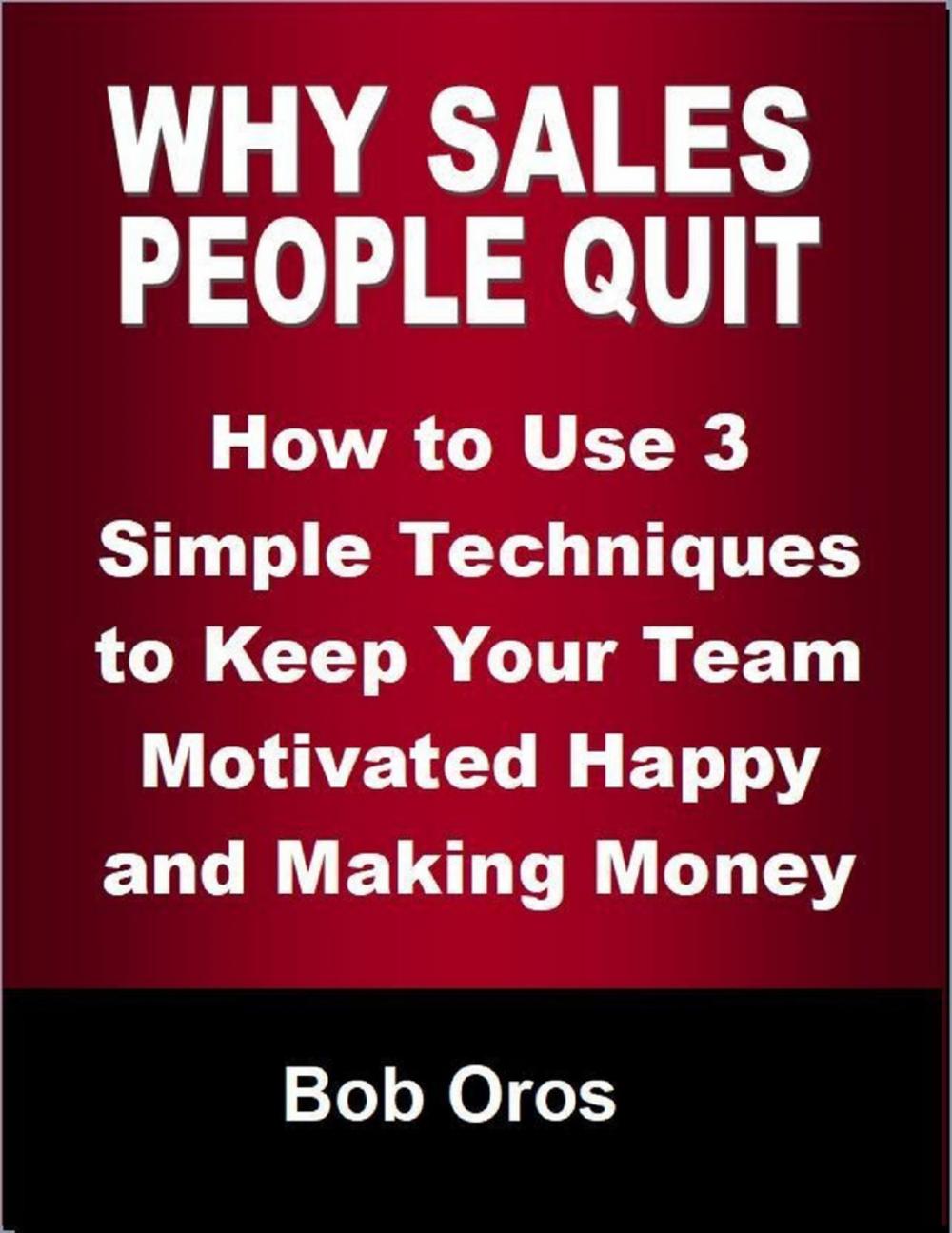 Big bigCover of Why Sales People Quit: How to Use 3 Simple Techniques to Keep Your Team Motivated Happy and Making Money