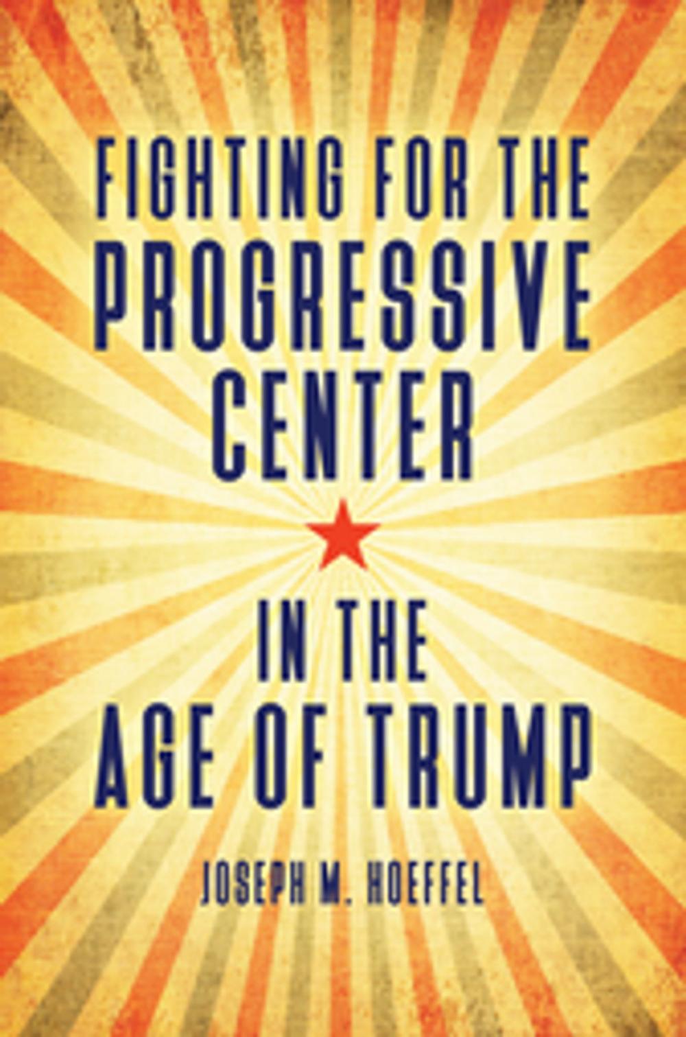 Big bigCover of Fighting for the Progressive Center in the Age of Trump