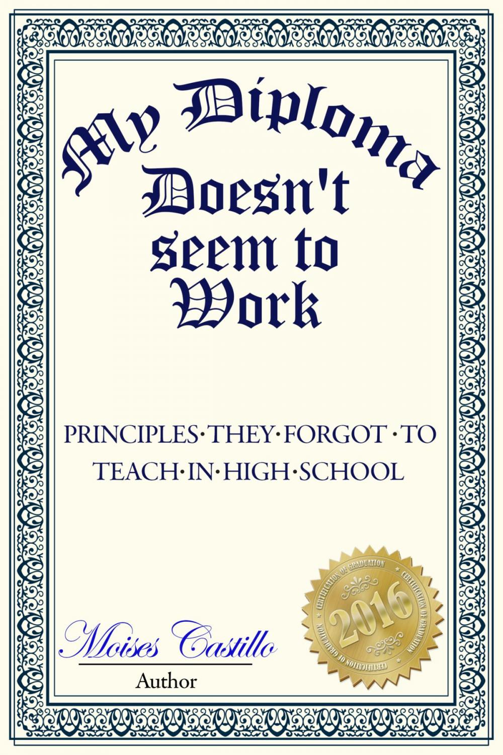 Big bigCover of My Diploma Doesn't Seem to Work: Principles they forgot to teach in High School