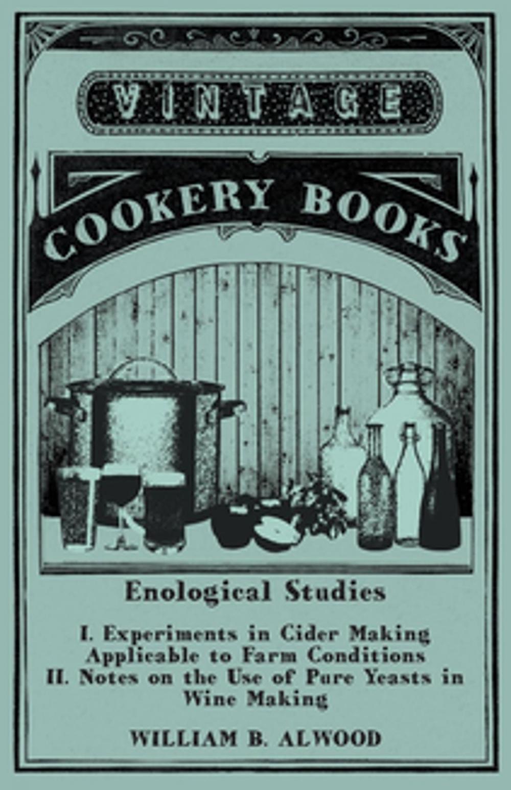 Big bigCover of Enological Studies - I. Experiments in Cider Making Applicable to Farm Conditions II. Notes on the Use of Pure Yeasts in Wine Making