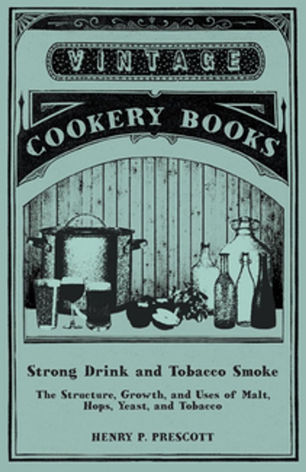 Big bigCover of Strong Drink and Tobacco Smoke - The Structure, Growth, and Uses of Malt, Hops, Yeast, and Tobacco