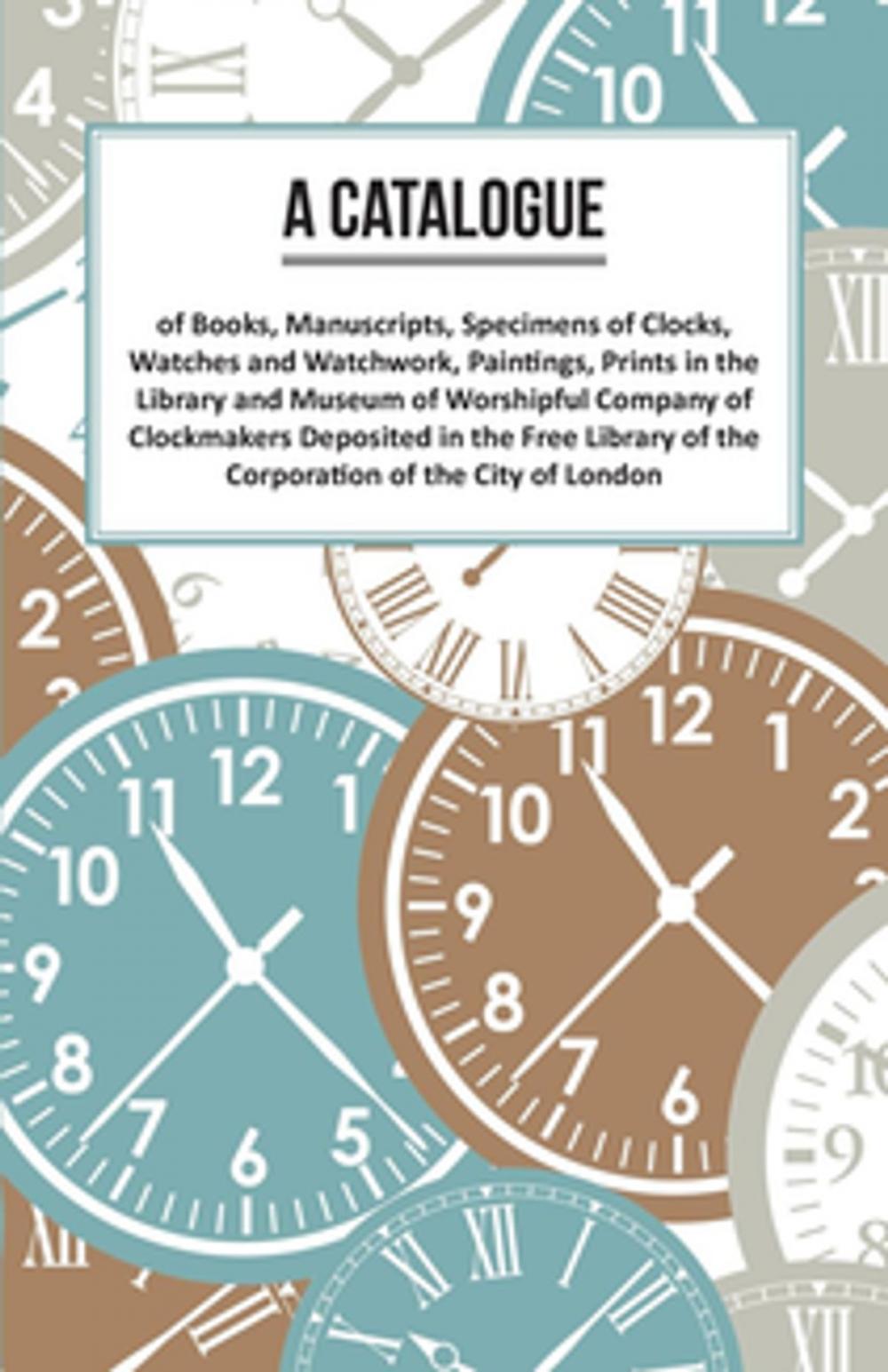 Big bigCover of A Catalogue of Books, Manuscripts, Specimens of Clocks, Watches and Watchwork, Paintings, Prints in the Library and Museum of Worshipful Company of Clockmakers