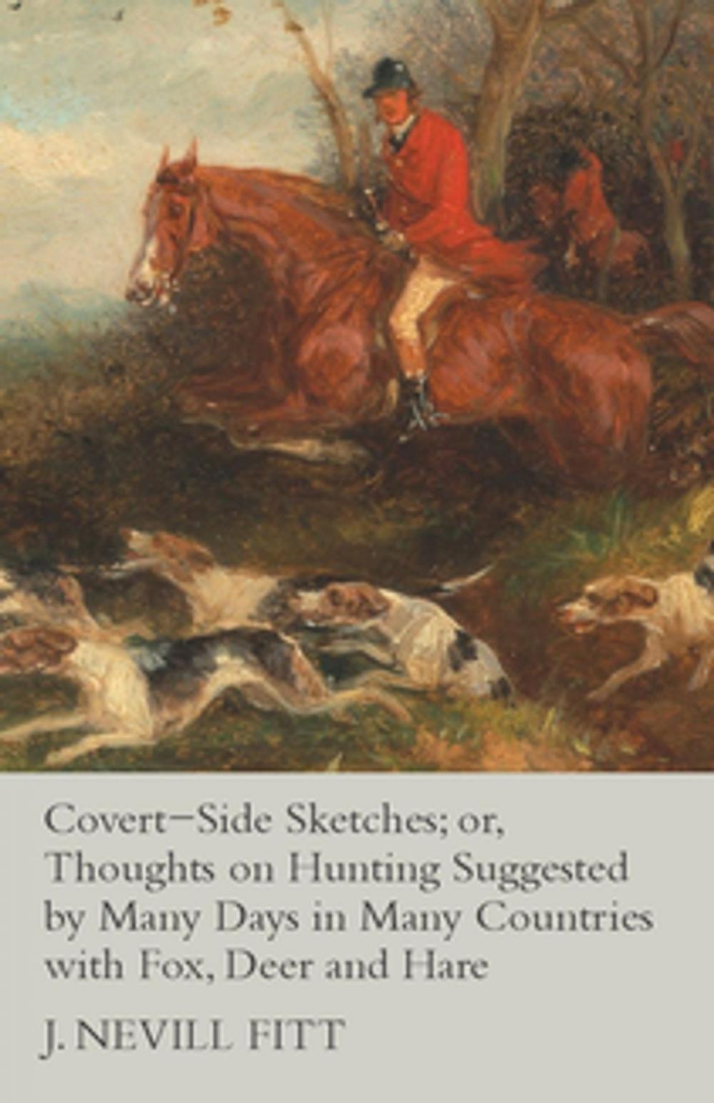 Big bigCover of Covert-Side Sketches; or, Thoughts on Hunting Suggested by Many Days in Many Countries with Fox, Deer and Hare