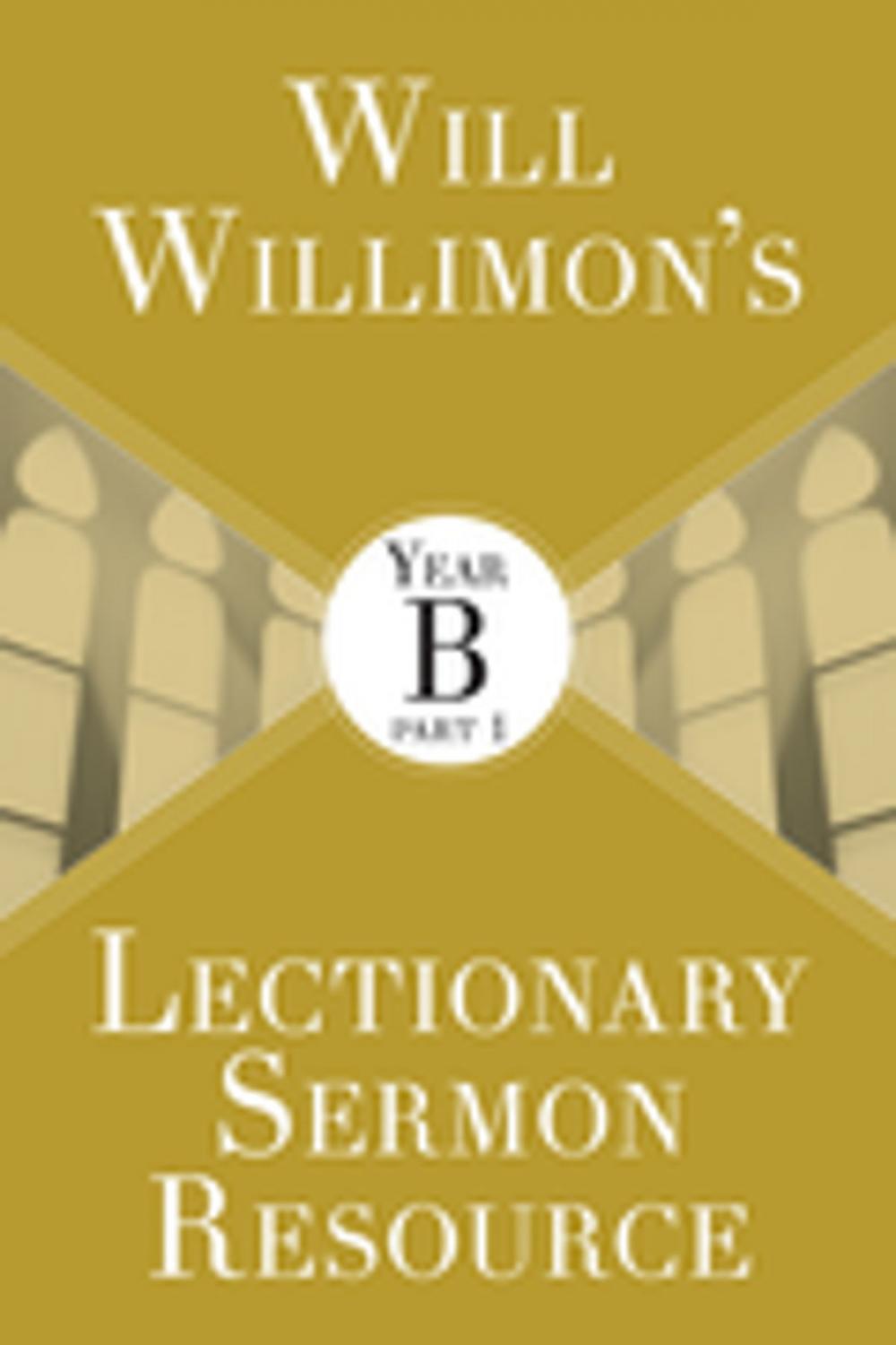 Big bigCover of Will Willimon’s Lectionary Sermon Resource: Year B Part 1