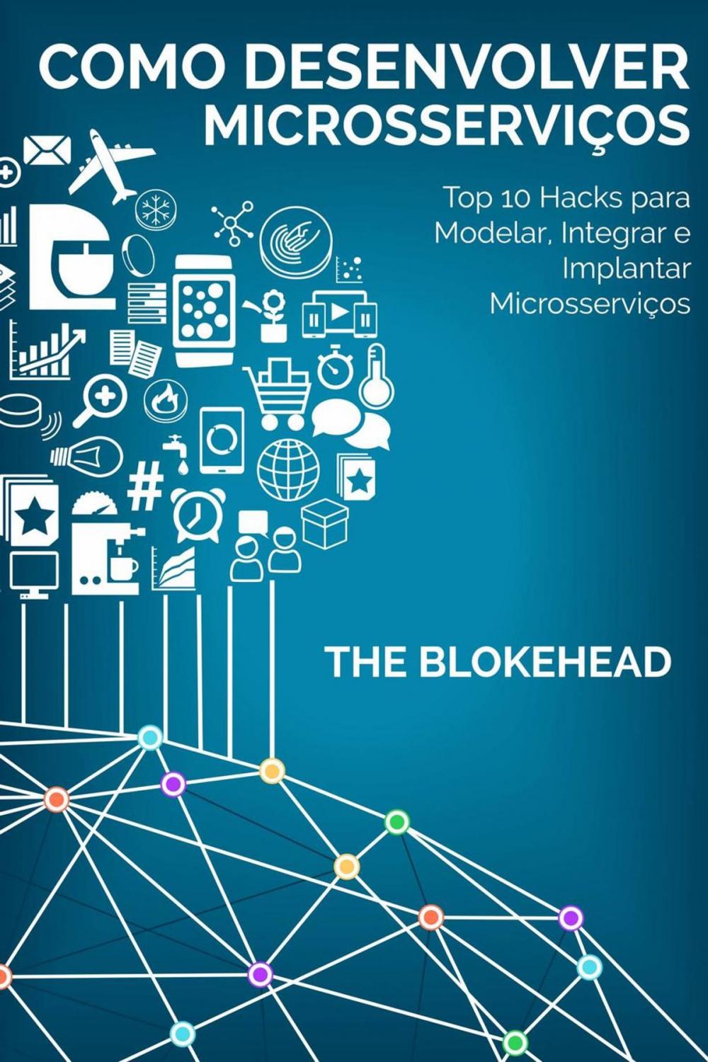 Big bigCover of Como desenvolver Microsserviços: Top 10 Hacks para Modelar, Integrar e Implantar Microsserviços