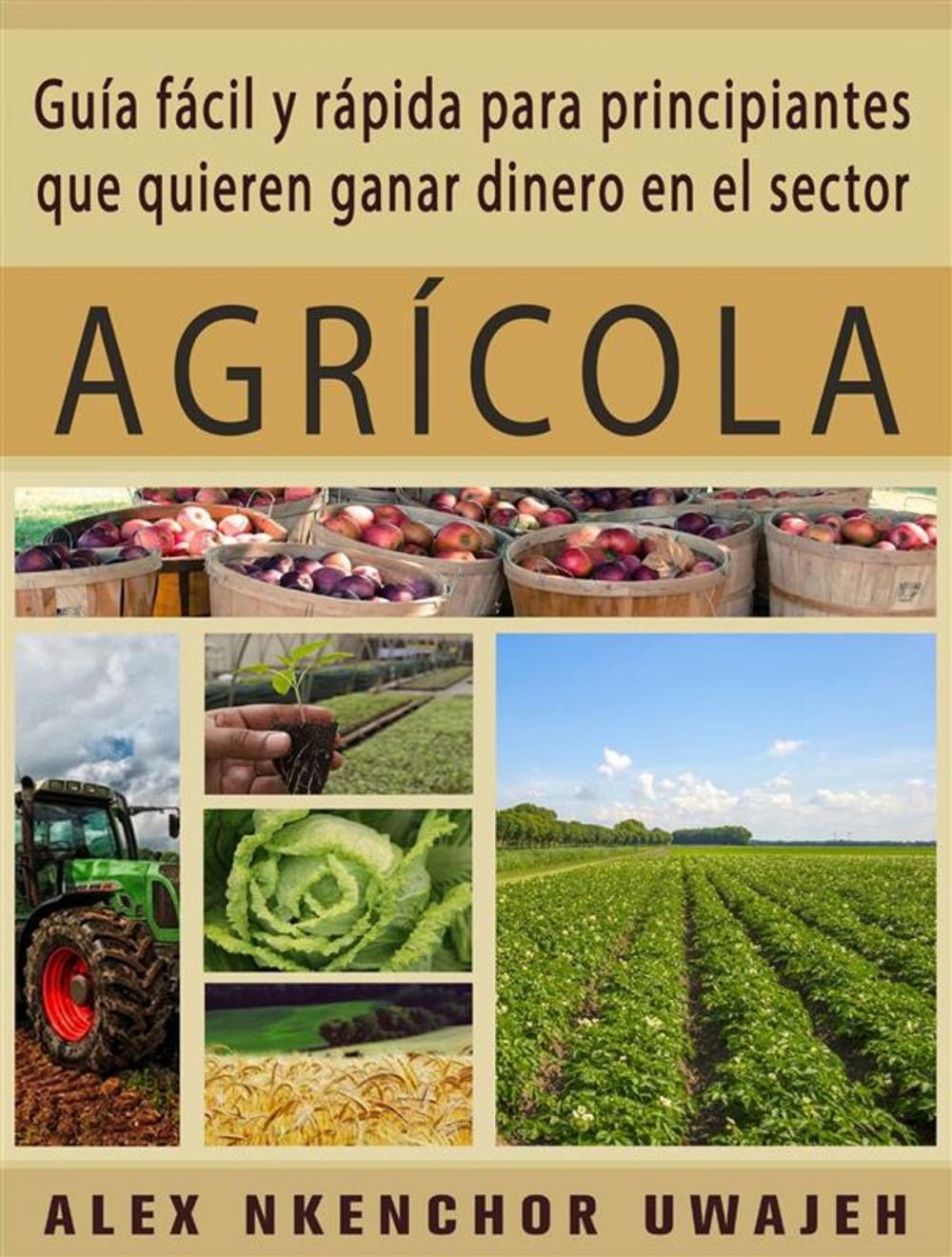 Big bigCover of Guía Fácil Y Rápida Para Principiantes Que Quieren Ganar Dinero En El Sector Agrícola