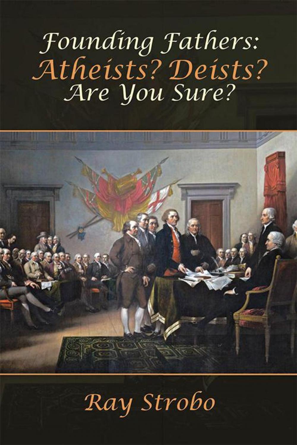 Big bigCover of Founding Fathers: Atheists? Deists? Are You Sure?