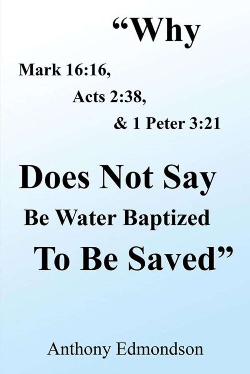 Big bigCover of "Why Mark 16:16, Acts 2:38, & 1 Peter 3:21 Does Not Say Be Water Baptized to Be Saved"