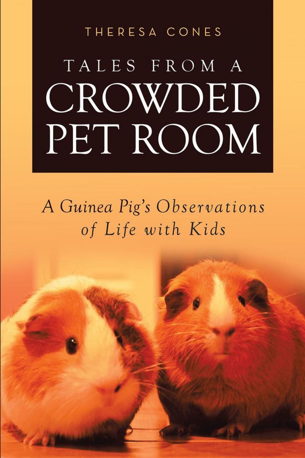 Big bigCover of Tales from a Crowded Pet Room: A Guinea Pig’s Observations of Life with Kids