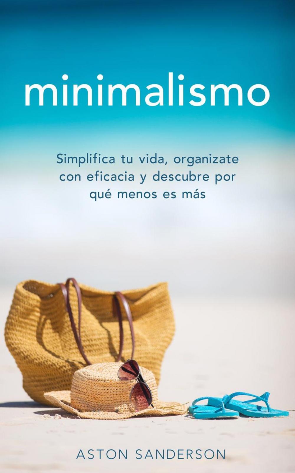 Big bigCover of Minimalismo: Simplifica tu vida, organizate con eficacia y descubre por qué menos es más con una vida minimalista