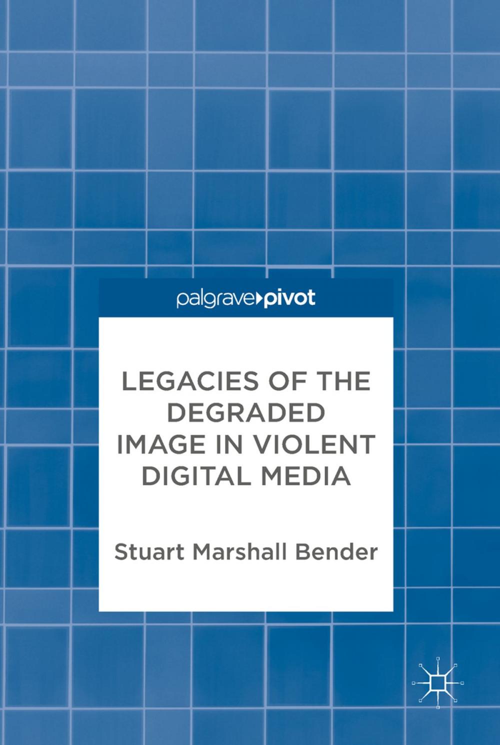 Big bigCover of Legacies of the Degraded Image in Violent Digital Media