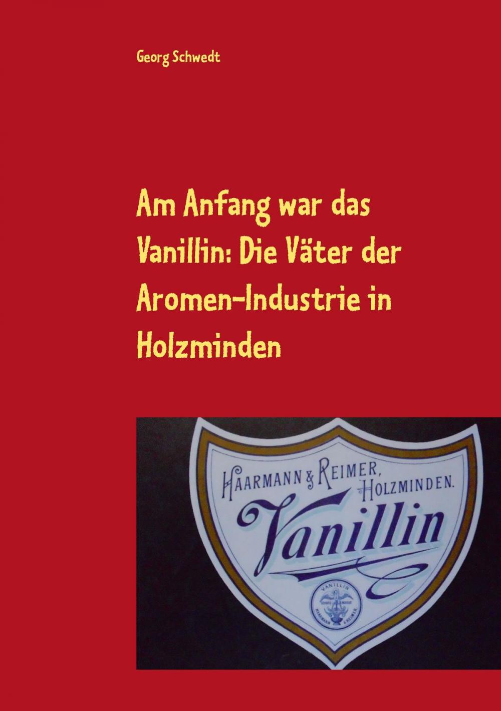 Big bigCover of Am Anfang war das Vanillin: Die Väter der Aromen-Industrie in Holzminden