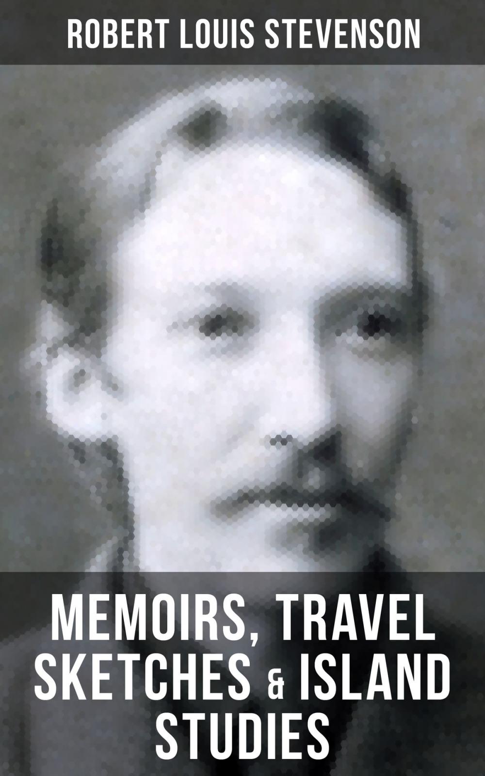 Big bigCover of Robert Louis Stevenson: Memoirs, Travel Sketches & Island Studies