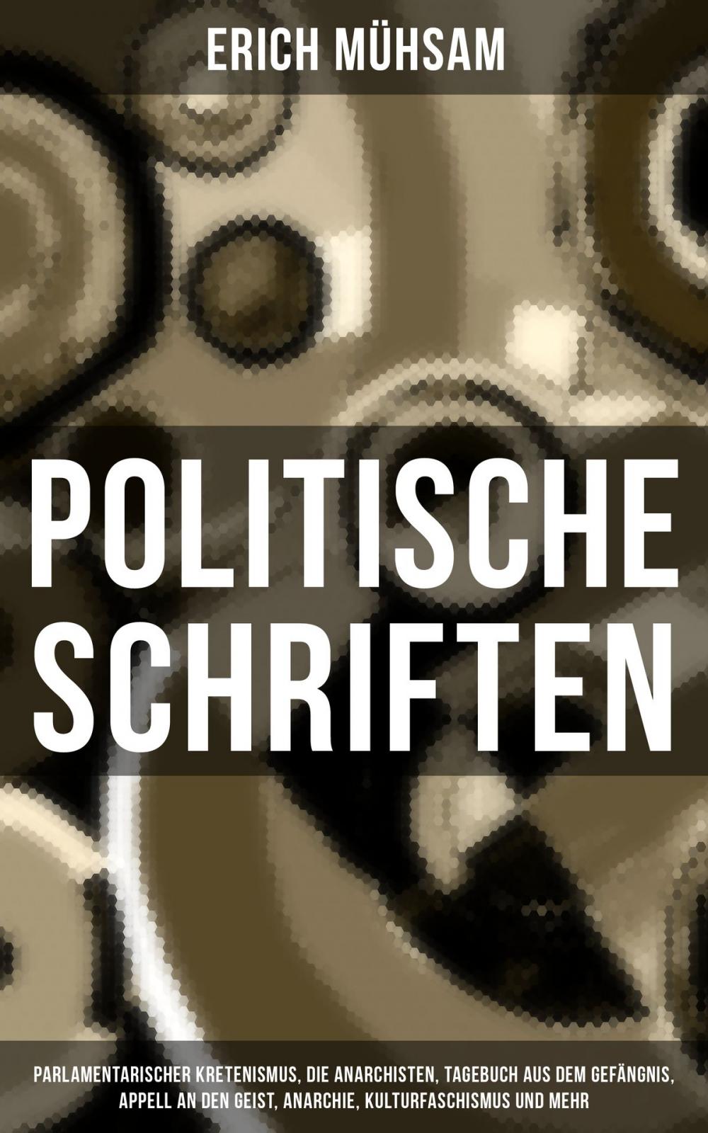 Big bigCover of Politische Schriften: Parlamentarischer Kretenismus, Die Anarchisten, Tagebuch aus dem Gefängnis, Appell an den Geist, Anarchie, Kulturfaschismus und mehr