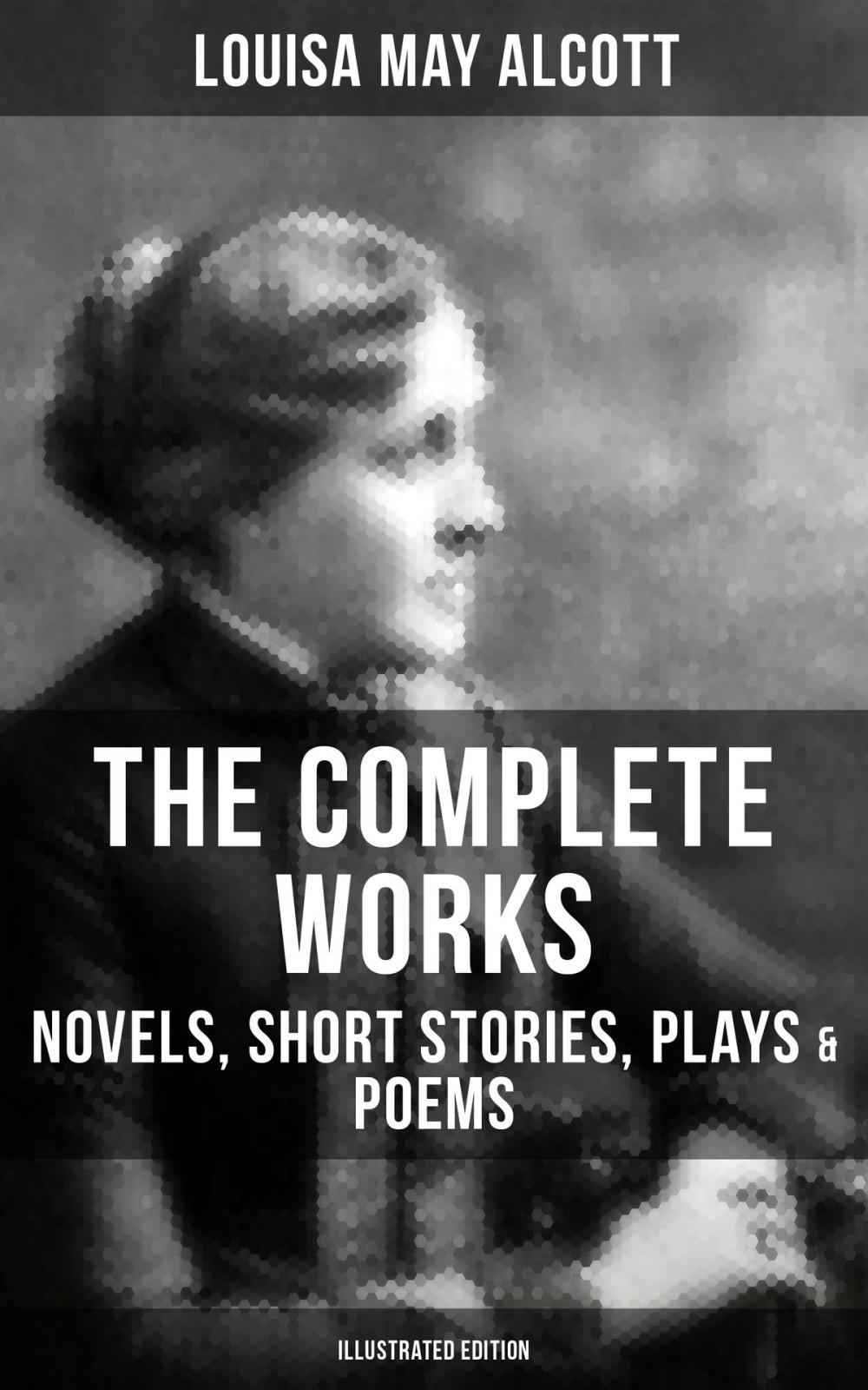 Big bigCover of THE COMPLETE WORKS OF LOUISA MAY ALCOTT: Novels, Short Stories, Plays & Poems (Illustrated Edition)