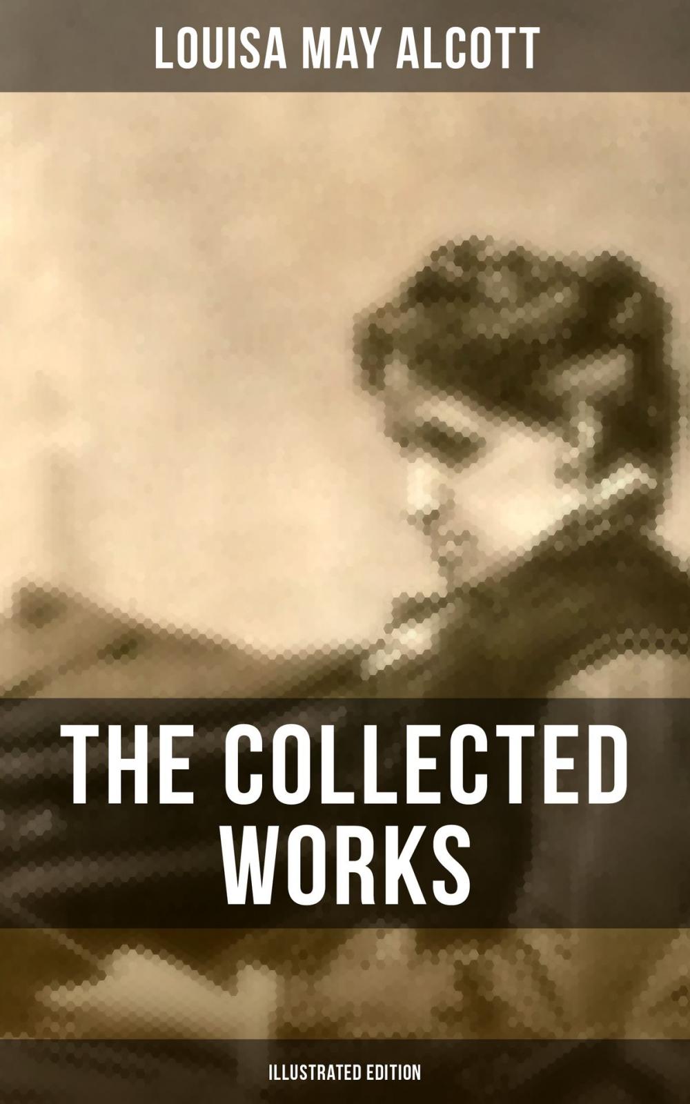 Big bigCover of THE COLLECTED WORKS OF LOUISA MAY ALCOTT (Illustrated Edition)