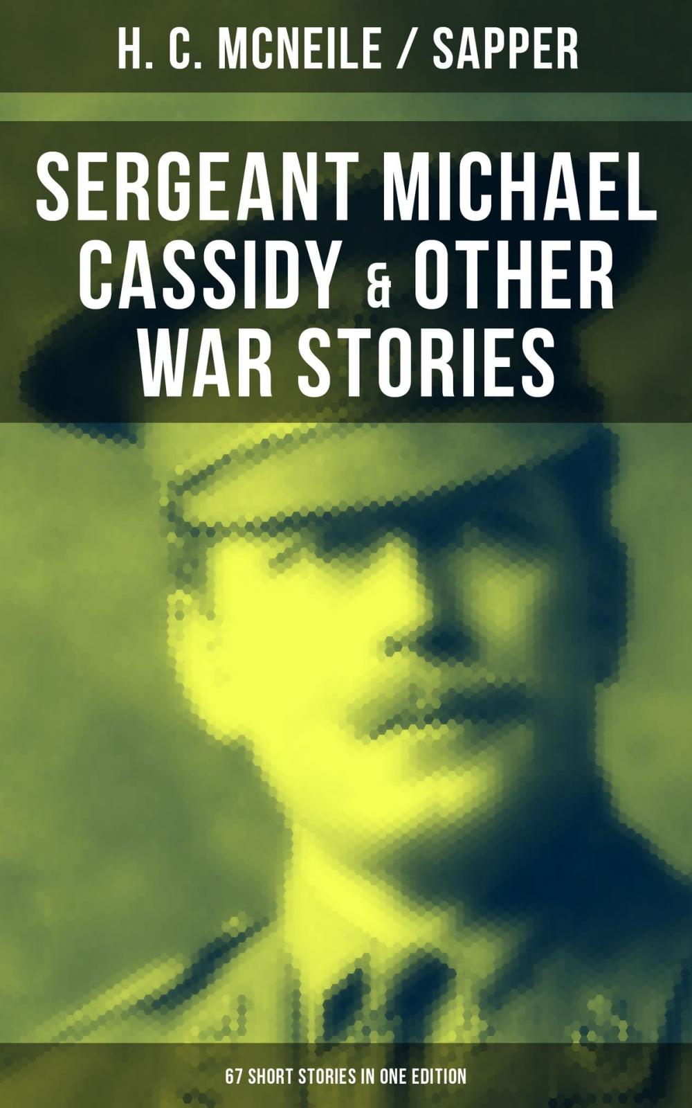 Big bigCover of SERGEANT MICHAEL CASSIDY & OTHER WAR STORIES: 67 Short Stories in One Edition