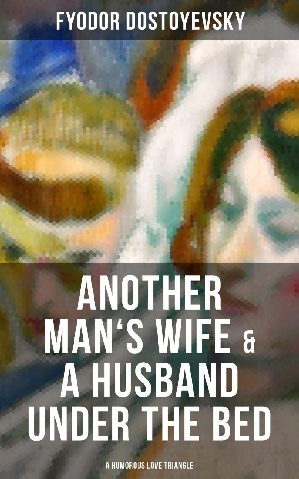 Big bigCover of ANOTHER MAN'S WIFE & A HUSBAND UNDER THE BED (A Humorous Love Triangle)