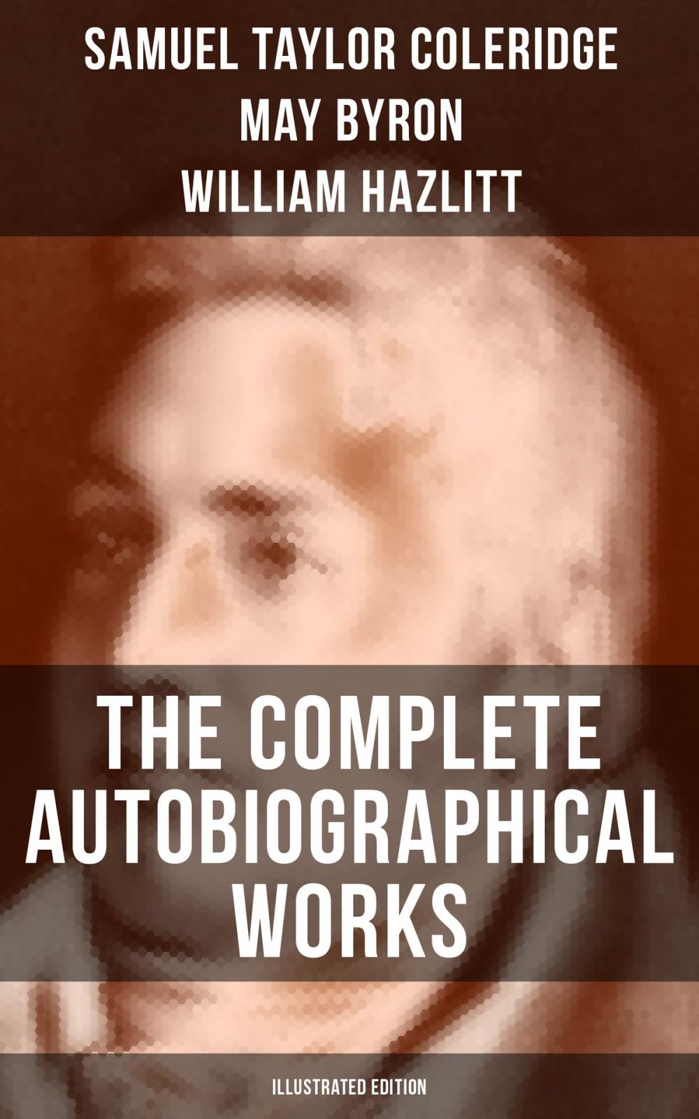 Big bigCover of THE COMPLETE AUTOBIOGRAPHICAL WORKS OF S. T. COLERIDGE (Illustrated Edition)