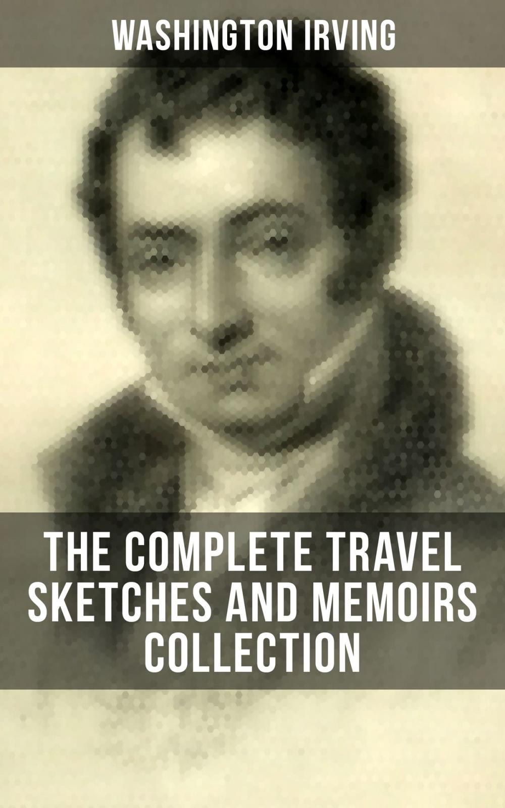 Big bigCover of WASHINGTON IRVING: The Complete Travel Sketches and Memoirs Collection