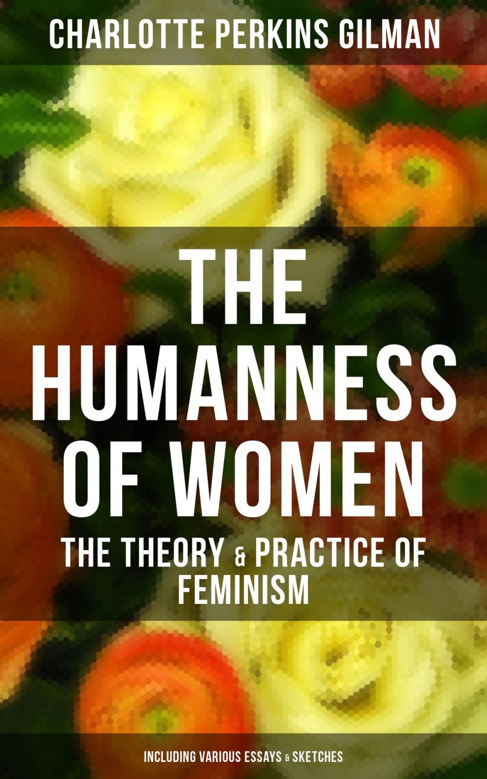 Big bigCover of THE HUMANNESS OF WOMEN: The Theory & Practice of Feminism (Including Various Essays & Sketches)