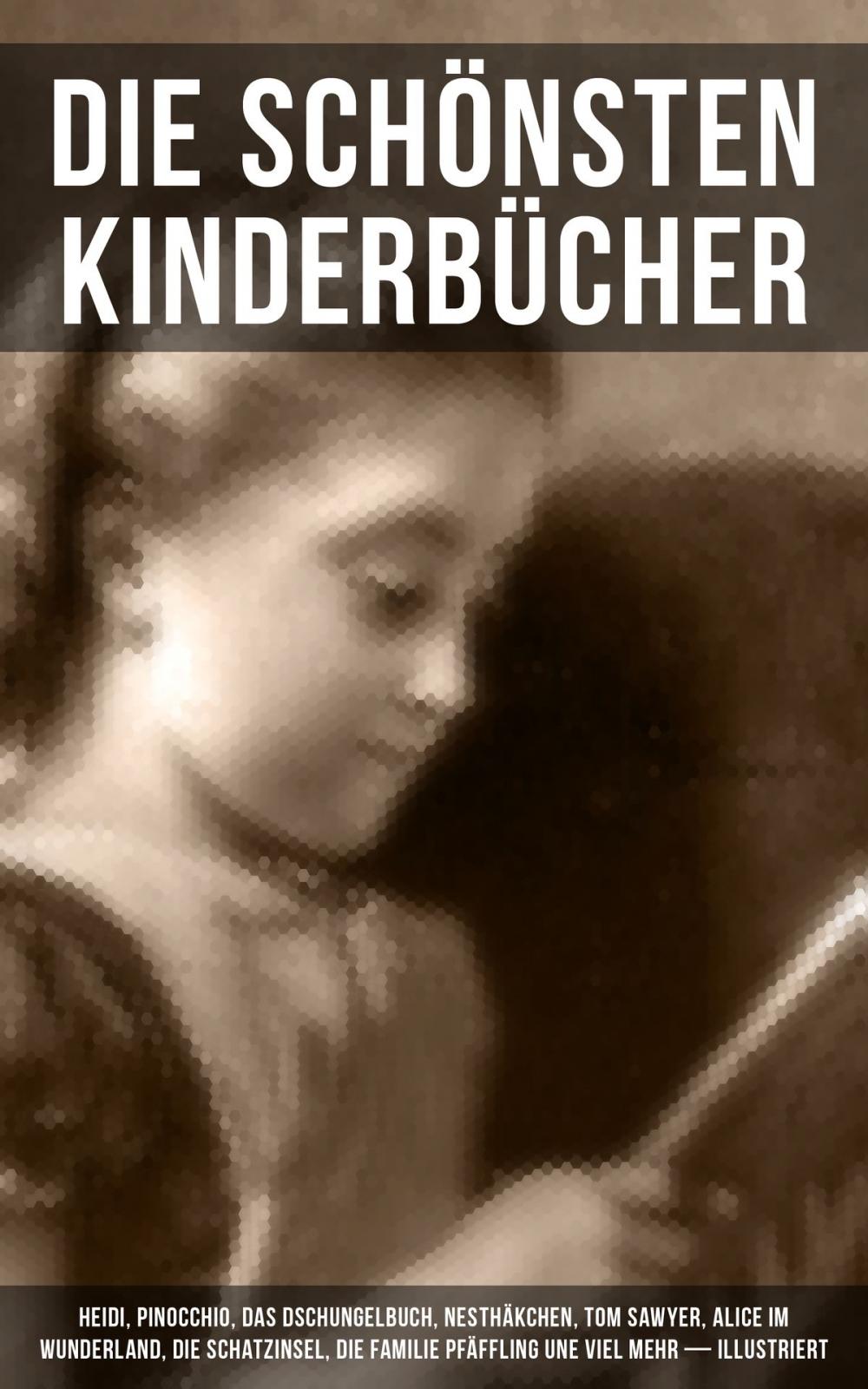 Big bigCover of Die schönsten Kinderbücher: Heidi, Pinocchio, Das Dschungelbuch, Nesthäkchen, Tom Sawyer, Alice im Wunderland, Die Schatzinsel, Die Familie Pfäffling une viel mehr (Illustriert)