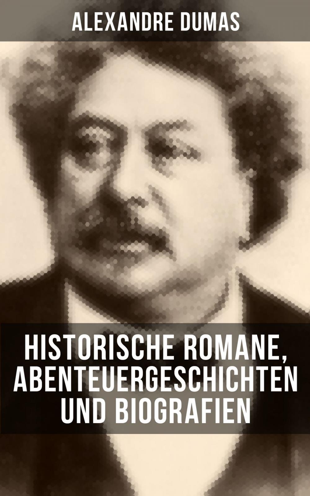 Big bigCover of Alexandre Dumas: Historische Romane, Abenteuergeschichten und Biografien