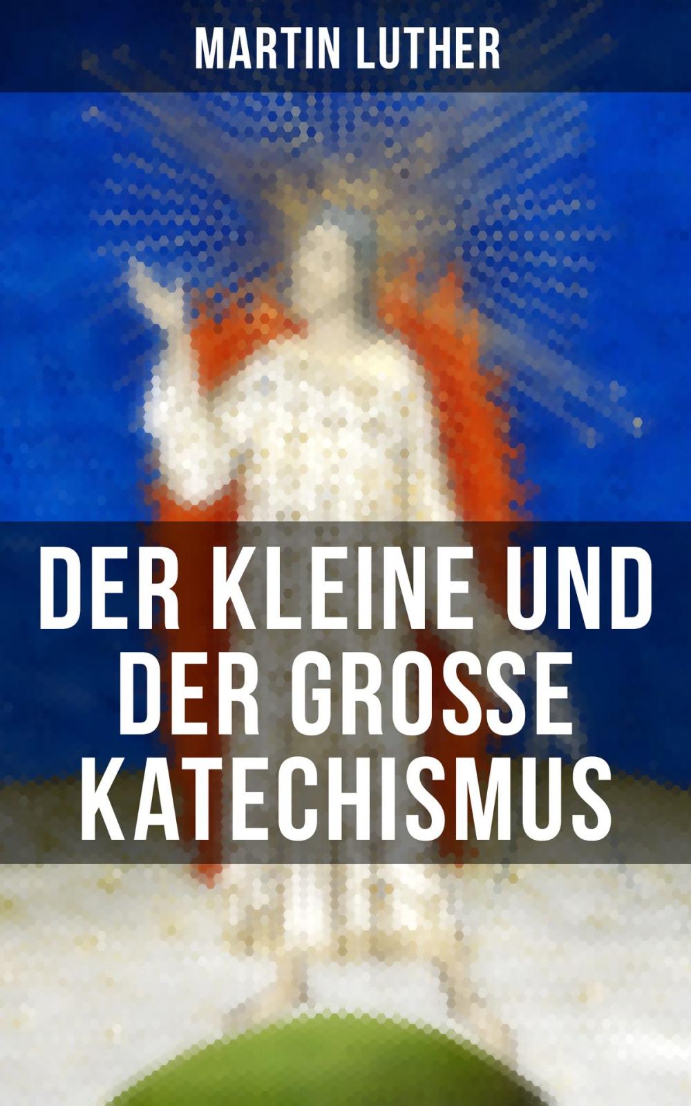 Big bigCover of Martin Luther: Der kleine und der große Katechismus