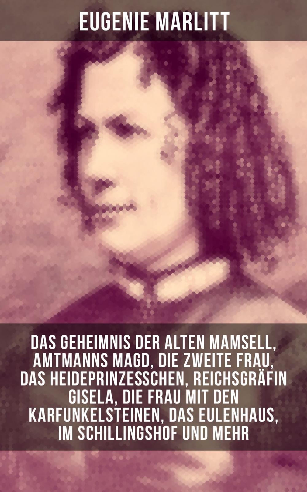 Big bigCover of Eugenie Marlitt: Das Geheimnis der alten Mamsell, Amtmanns Magd, Die zweite Frau, Das Heideprinzeßchen, Reichsgräfin Gisela, Die Frau mit den Karfunkelsteinen, Das Eulenhaus, Im Schillingshof und mehr