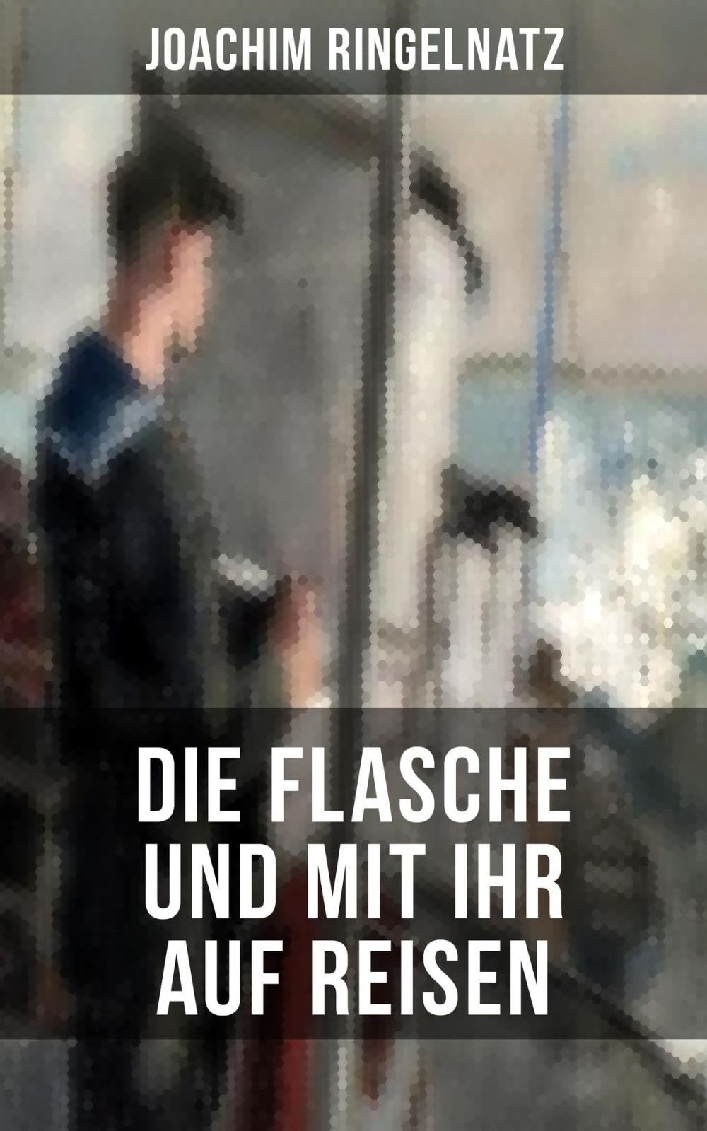 Big bigCover of Joachim Ringelnatz: Die Flasche und mit ihr auf Reisen