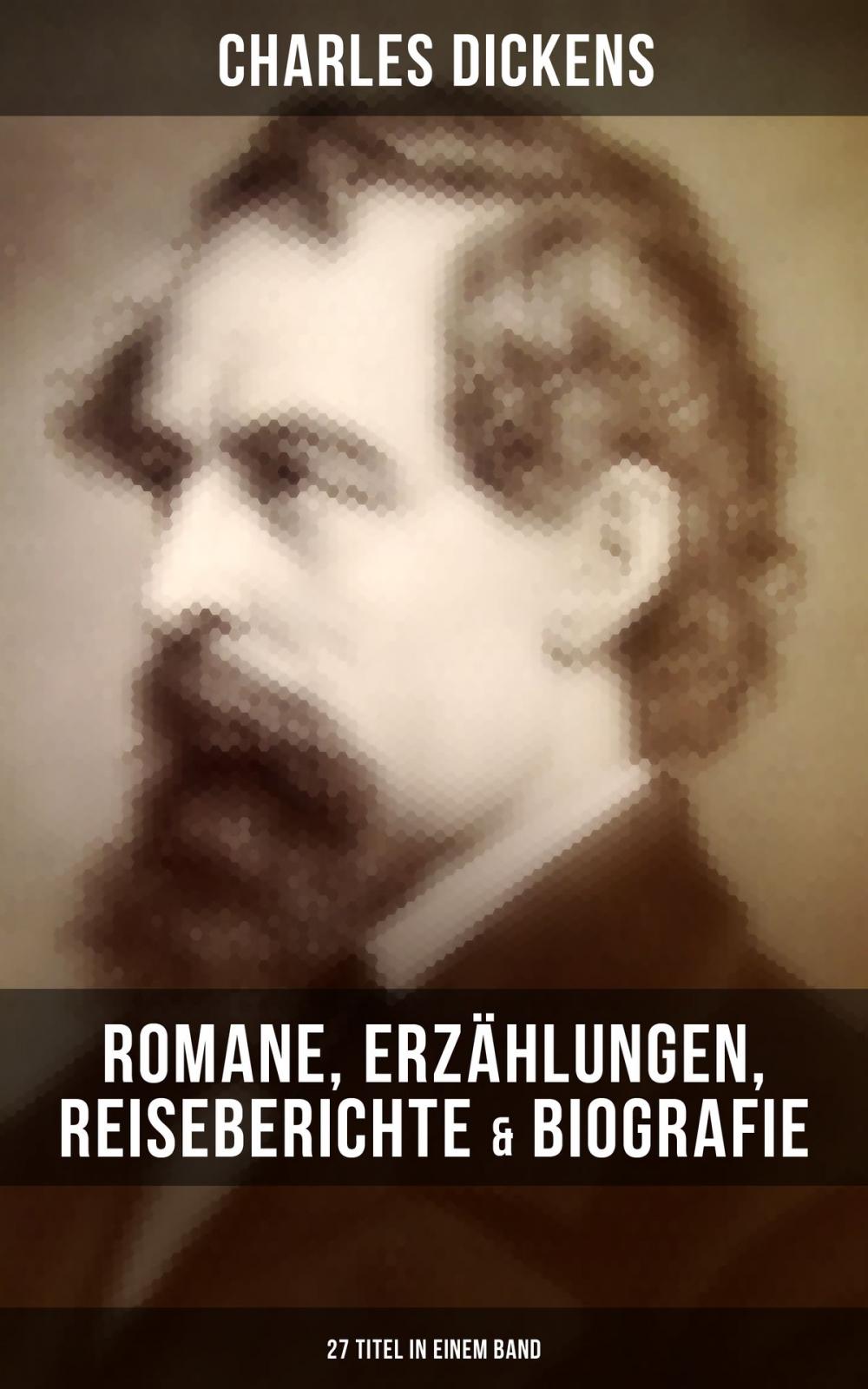 Big bigCover of Charles Dickens: Romane, Erzählungen, Reiseberichte & Biografie (27 Titel in einem Band)