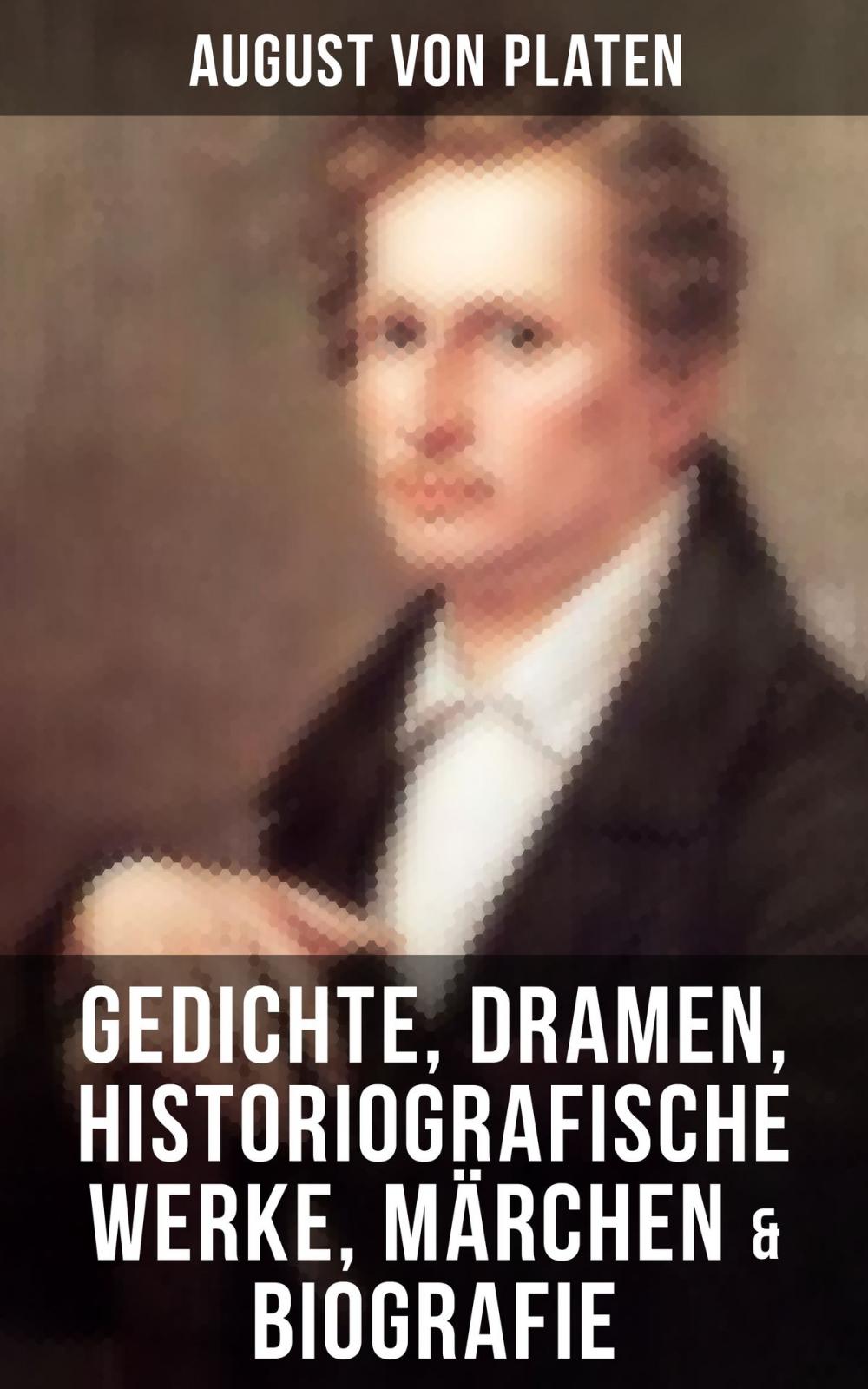 Big bigCover of August von Platen: Gedichte, Dramen, Historiografische Werke, Märchen & Biografie