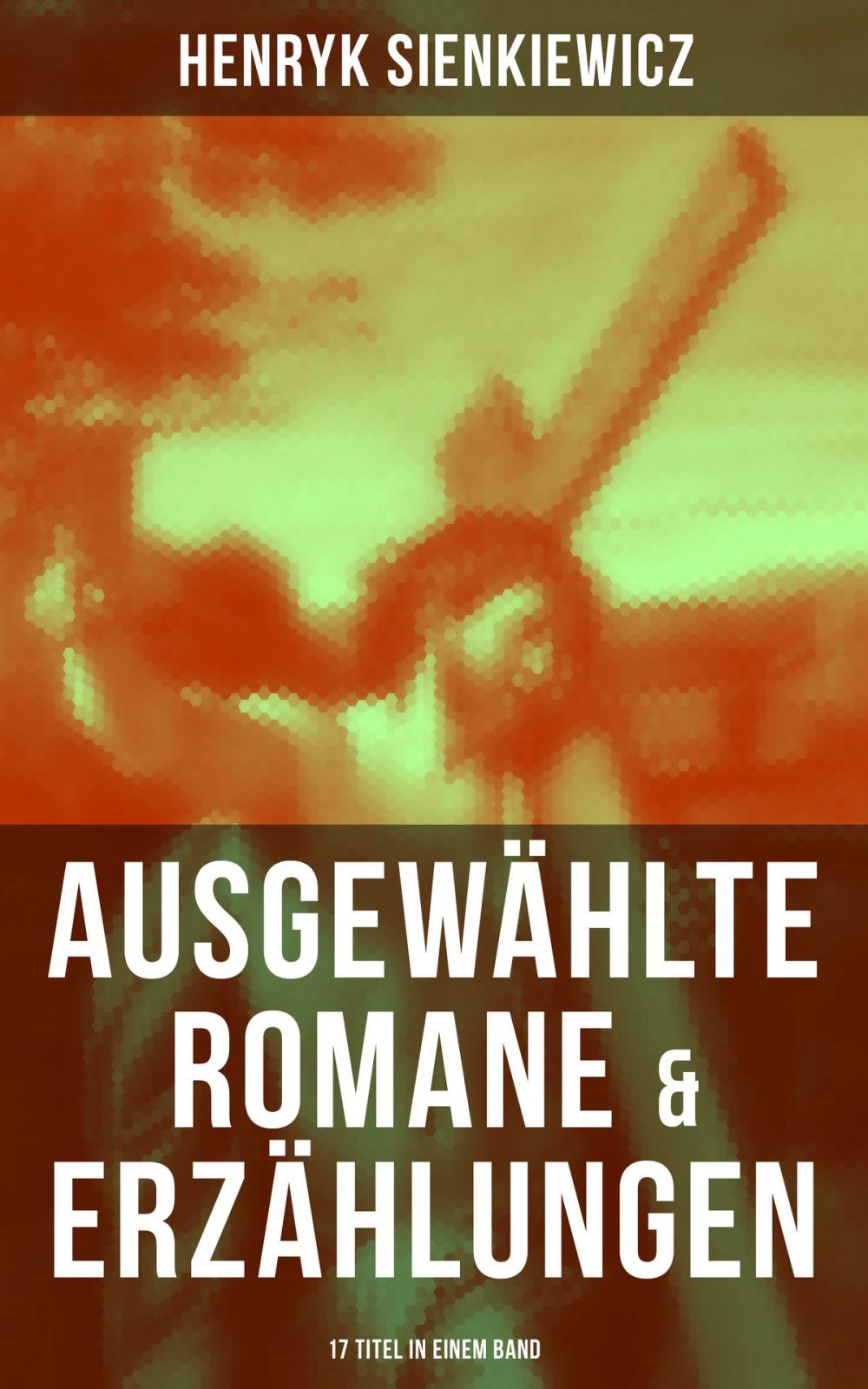 Big bigCover of Ausgewählte Romane & Erzählungen von Henryk Sienkiewicz (17 Titel in einem Band)