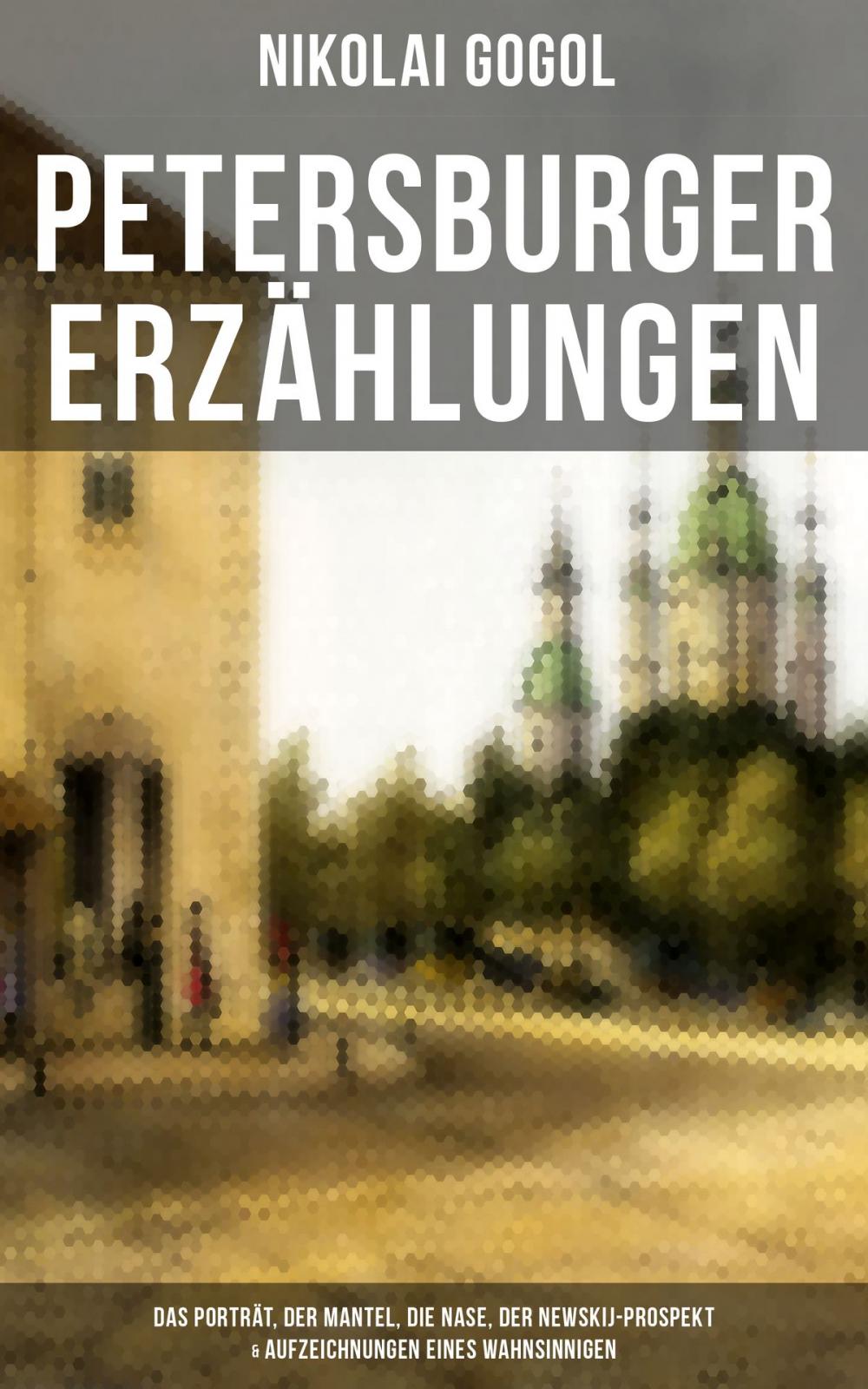 Big bigCover of Petersburger Erzählungen: Das Porträt, Der Mantel, Die Nase, Der Newskij-Prospekt & Aufzeichnungen eines Wahnsinnigen