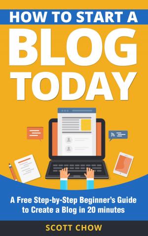 bigCover of the book How to Start a Blog Today: A Free Step-by-Step Beginner’s Guide to Create a Blog in 20 minutes by 