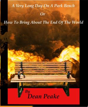Cover of the book A Very Long Day On A Park Bench or How to Bring About The End Of The World by C.A.Dayhoff
