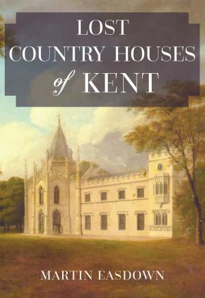 Cover of the book Lost Country Houses of Kent by Anthony Lee, John Robinson, Janet Robinson