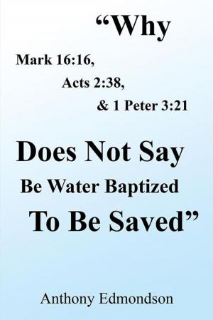 Cover of the book "Why Mark 16:16, Acts 2:38, & 1 Peter 3:21 Does Not Say Be Water Baptized to Be Saved" by Daniel Joseph Malane